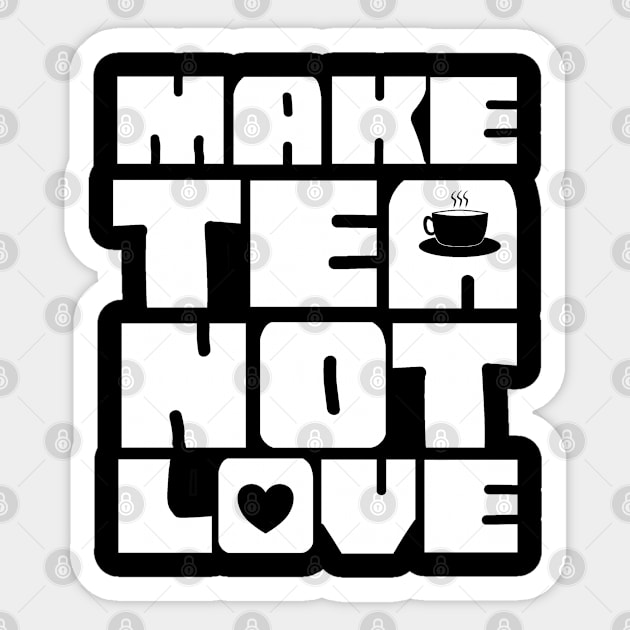 Make Tea Not Love Sticker by  TigerInSpace